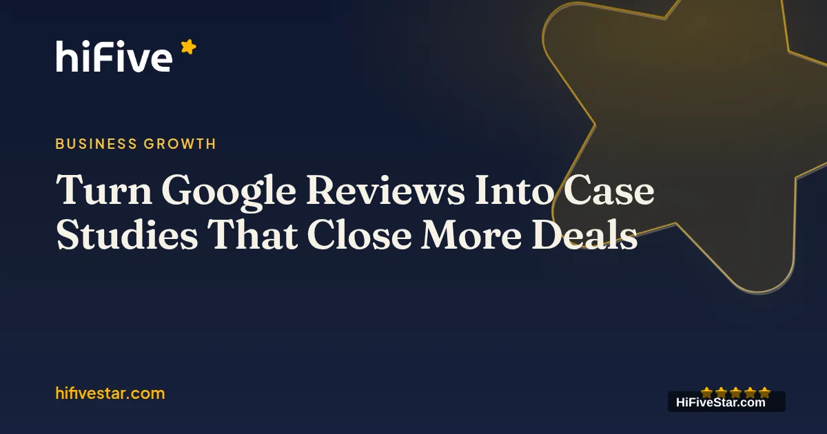 Turn Google Reviews Into Case Studies That Close More Deals